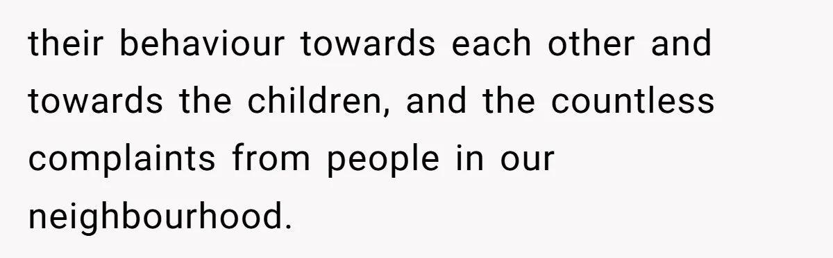 Parents Refused to Control Their Screaming Kids for Years - Until the Neighborhood Fought Back With Music their behaviour towards each other and towards the children, and the countless complaints from people in our neighbourhood.