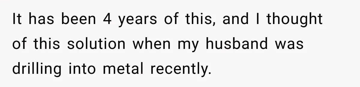 Parents Refused to Control Their Screaming Kids for Years - Until the Neighborhood Fought Back With Music It has been 4 years of this, and I thought of this solution when my husband was drilling into metal recently.