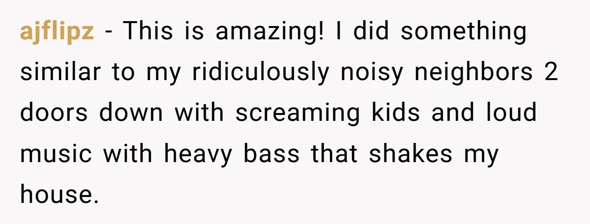 Parents Refused to Control Their Screaming Kids for Years - Until the Neighborhood Fought Back With Music ajflipz − This is amazing! I did something similar to my ridiculously noisy neighbors 2 doors down with screaming kids and loud music with heavy bass that shakes my house.