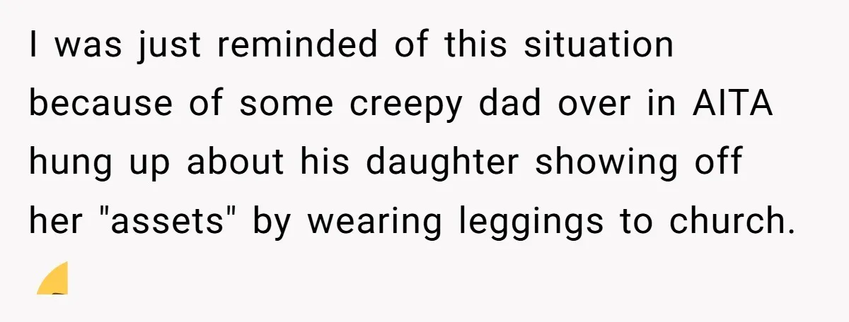 No Leggings? No Problem: One Employee’s Clever Dress Code Win I was just reminded of this situation because of some creepy dad over in AITA hung up about his daughter showing off her "assets" by wearing leggings to church. 🤮