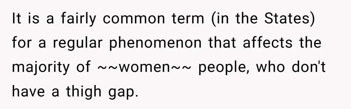 No Leggings? No Problem: One Employee’s Clever Dress Code Win It is a fairly common term (in the States) for a regular phenomenon that affects the majority of ~~women~~ people, who don't have a thigh gap.