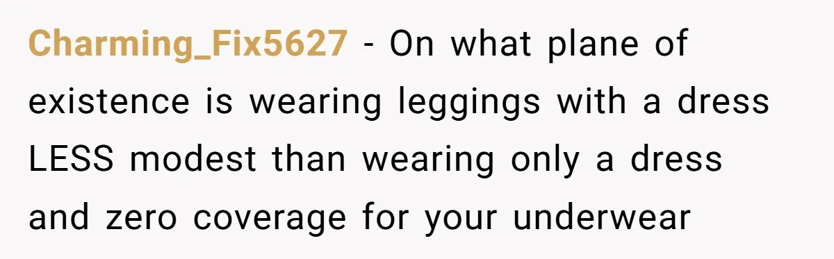 No Leggings? No Problem: One Employee’s Clever Dress Code Win Charming_Fix5627 − On what plane of existence is wearing leggings with a dress LESS modest than wearing only a dress and zero coverage for your underwear