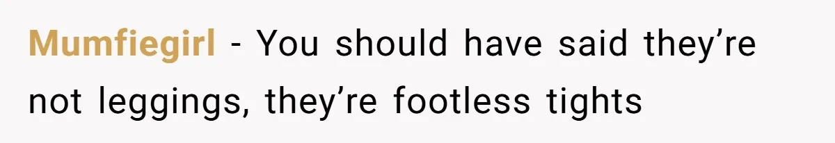 No Leggings? No Problem: One Employee’s Clever Dress Code Win Mumfiegirl − You should have said they’re not leggings, they’re footless tights