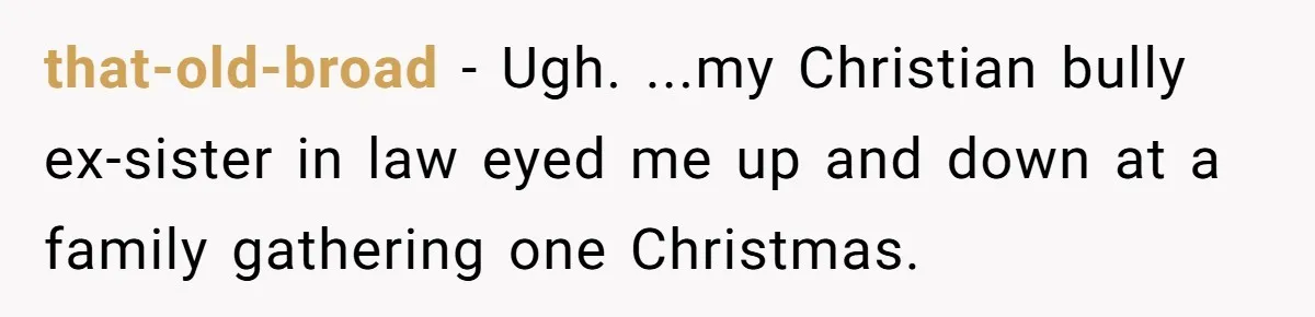 No Leggings? No Problem: One Employee’s Clever Dress Code Win that-old-broad − Ugh. ...my Christian bully ex-sister in law eyed me up and down at a family gathering one Christmas.