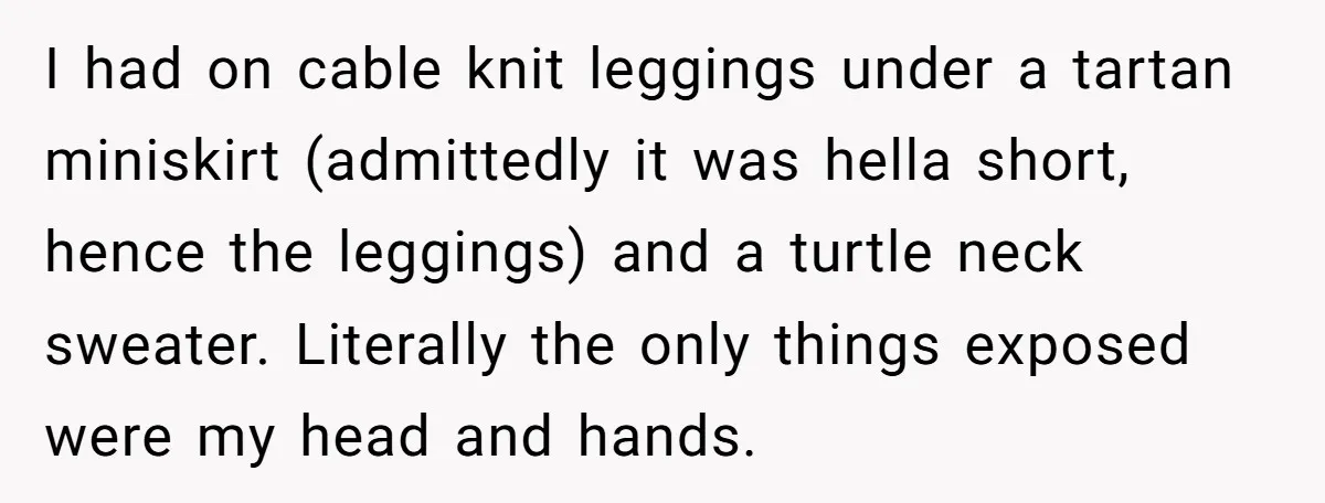 No Leggings? No Problem: One Employee’s Clever Dress Code Win I had on cable knit leggings under a tartan miniskirt (admittedly it was hella short, hence the leggings) and a turtle neck sweater. Literally the only things exposed were my...