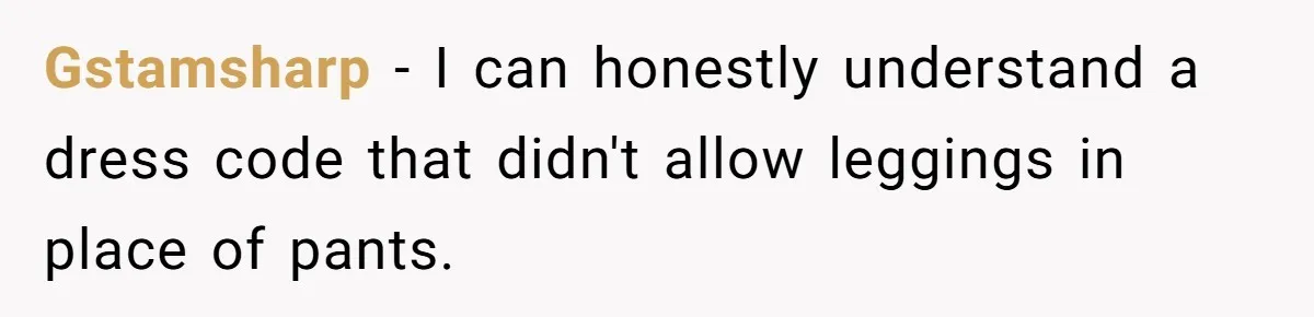 No Leggings? No Problem: One Employee’s Clever Dress Code Win Gstamsharp − I can honestly understand a dress code that didn't allow leggings in place of pants.