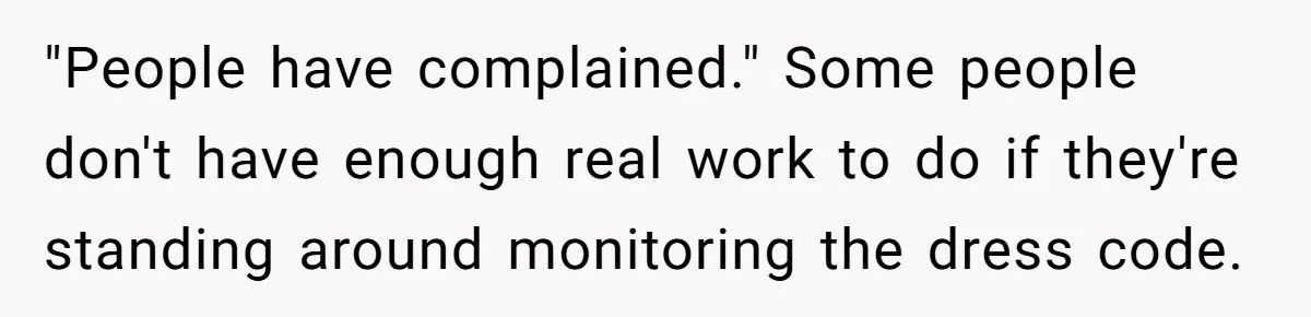 No Leggings? No Problem: One Employee’s Clever Dress Code Win "People have complained." Some people don't have enough real work to do if they're standing around monitoring the dress code.