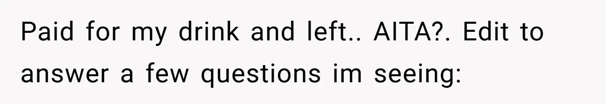 He Left the Date Early When He Found Out She Was Pregnant Paid for my drink and left.. AITA?. Edit to answer a few questions im seeing: