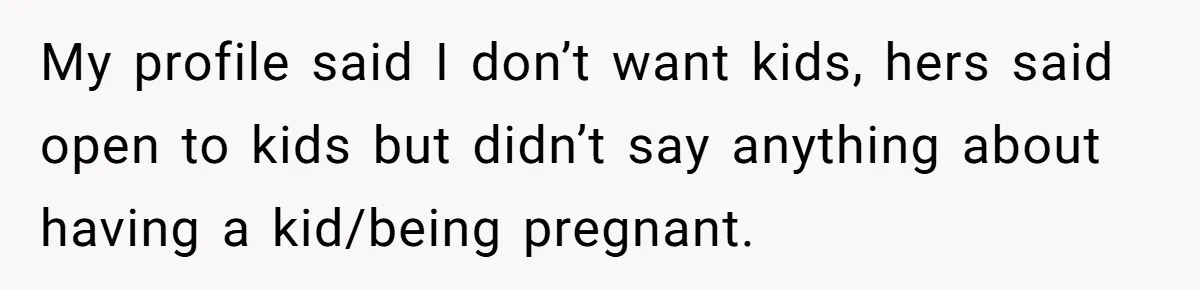 He Left the Date Early When He Found Out She Was Pregnant My profile said I don’t want kids, hers said open to kids but didn’t say anything about having a kid/being pregnant.
