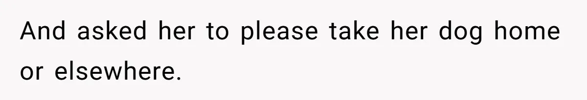 Woman Hosts Party, Friend Dumps Dog In Garden, Then Demands Answers When It Gets Sick And asked her to please take her dog home or elsewhere.