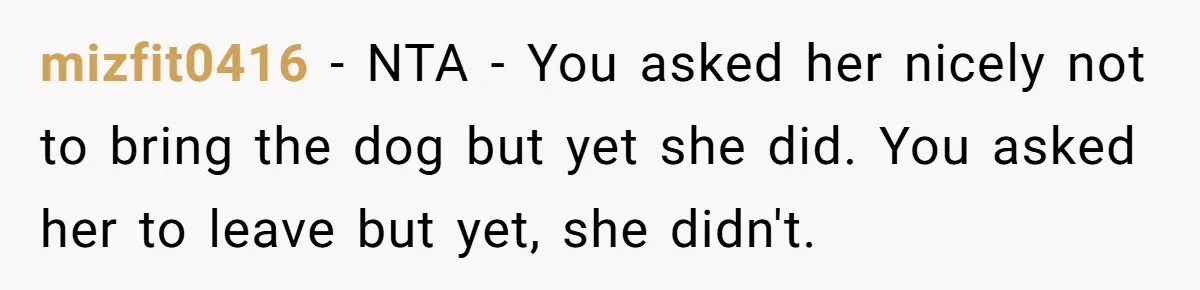Woman Hosts Party, Friend Dumps Dog In Garden, Then Demands Answers When It Gets Sick mizfit0416 − NTA - You asked her nicely not to bring the dog but yet she did. You asked her to leave but yet, she didn't.
