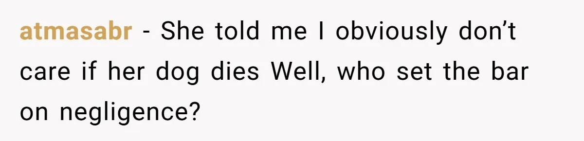Woman Hosts Party, Friend Dumps Dog In Garden, Then Demands Answers When It Gets Sick atmasabr − She told me I obviously don’t care if her dog dies Well, who set the bar on negligence?