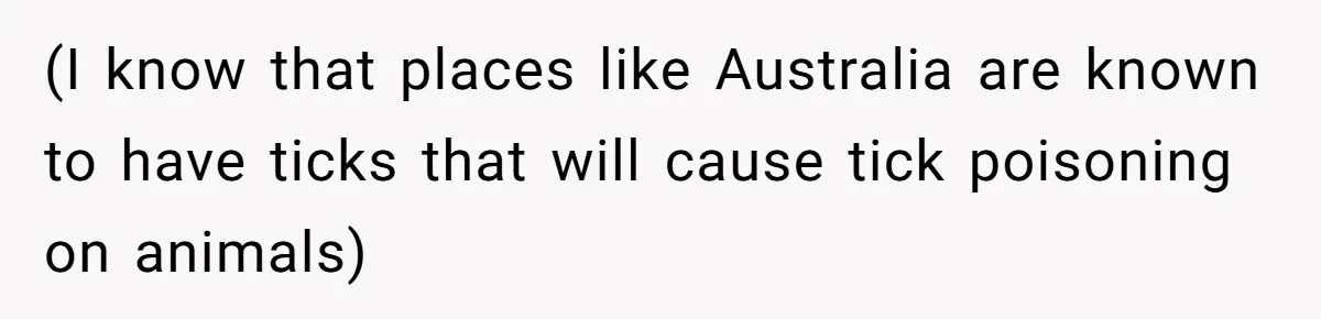 Woman Hosts Party, Friend Dumps Dog In Garden, Then Demands Answers When It Gets Sick (I know that places like Australia are known to have ticks that will cause tick poisoning on animals)