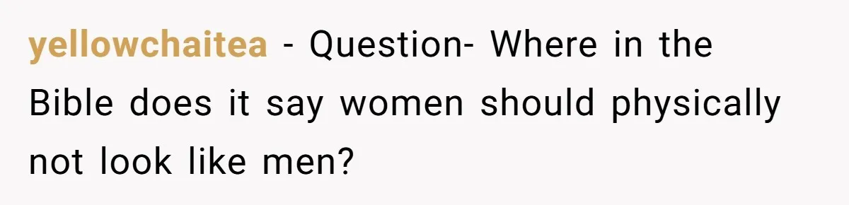 Born-Again Christian Tried to Bible-Shame a Woman for Lifting Weights. He Didn’t Expect This Response. yellowchaitea − Question- Where in the Bible does it say women should physically not look like men?