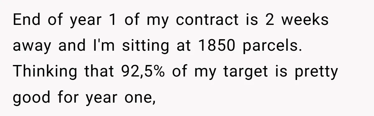 Shipping Company Tried to Squeeze Him - So He Mailed 150 Empty Envelopes End of year 1 of my contract is 2 weeks away and I'm sitting at 1850 parcels. Thinking that 92,5% of my target is pretty good for year one,