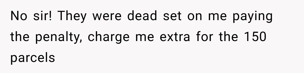Shipping Company Tried to Squeeze Him - So He Mailed 150 Empty Envelopes No sir! They were dead set on me paying the penalty, charge me extra for the 150 parcels