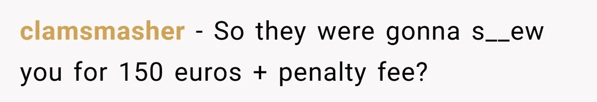 Shipping Company Tried to Squeeze Him - So He Mailed 150 Empty Envelopes clamsmasher − So they were gonna s__ew you for 150 euros + penalty fee?