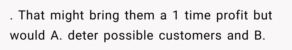 Shipping Company Tried to Squeeze Him - So He Mailed 150 Empty Envelopes . That might bring them a 1 time profit but would A. deter possible customers and B.