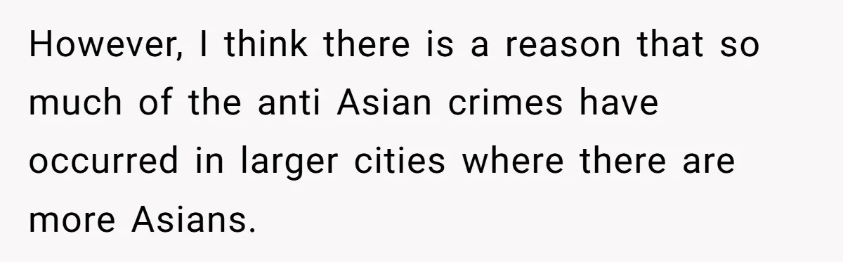 Grandfather Calls His Granddaughter’s Cultural Jewelry “Disgraceful” - Then Threatens to Cut Off the Family When Mom Refuses to Obey However, I think there is a reason that so much of the anti Asian crimes have occurred in larger cities where there are more Asians.