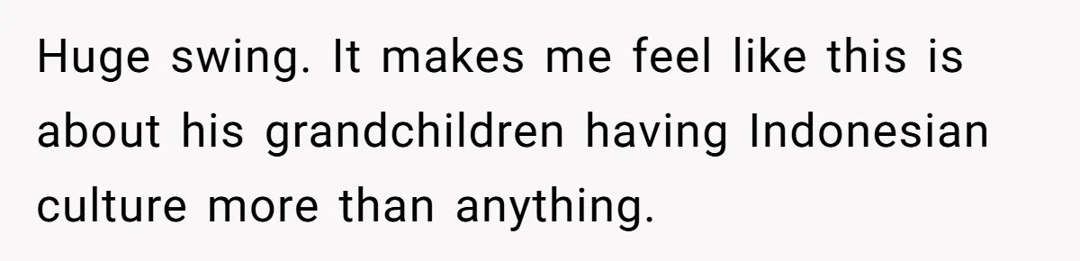 Grandfather Calls His Granddaughter’s Cultural Jewelry “Disgraceful” - Then Threatens to Cut Off the Family When Mom Refuses to Obey Huge swing. It makes me feel like this is about his grandchildren having Indonesian culture more than anything.