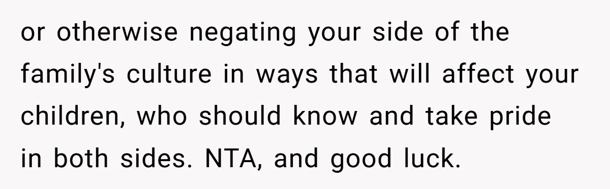 Grandfather Calls His Granddaughter’s Cultural Jewelry “Disgraceful” - Then Threatens to Cut Off the Family When Mom Refuses to Obey or otherwise negating your side of the family's culture in ways that will affect your children, who should know and take pride in both sides. NTA, and good luck.