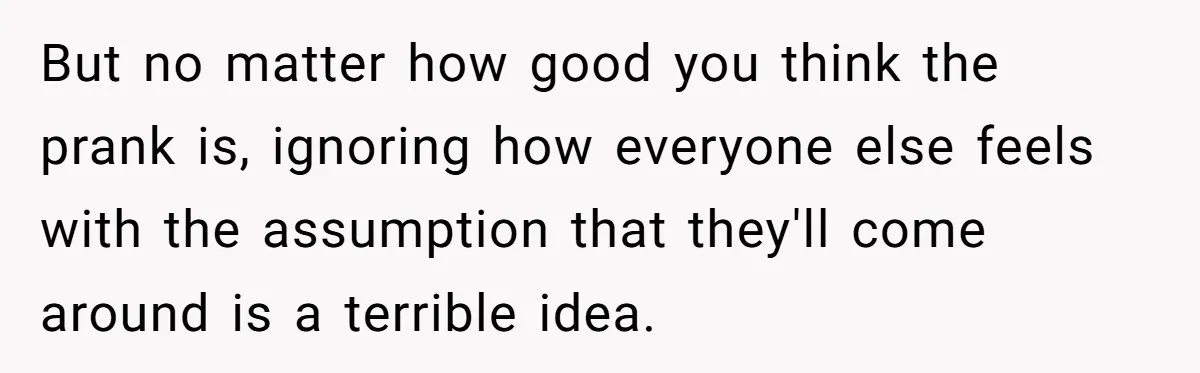Man Pretends To Eat Only Apples For Weeks, Can’t Believe His Friends Stage An Intervention But no matter how good you think the prank is, ignoring how everyone else feels with the assumption that they'll come around is a terrible idea.