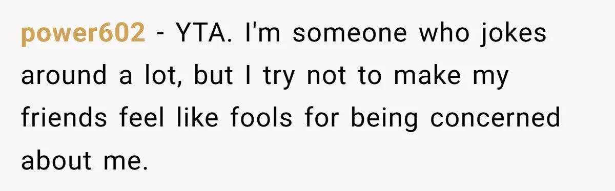 Man Pretends To Eat Only Apples For Weeks, Can’t Believe His Friends Stage An Intervention power602 − YTA. I'm someone who jokes around a lot, but I try not to make my friends feel like fools for being concerned about me.