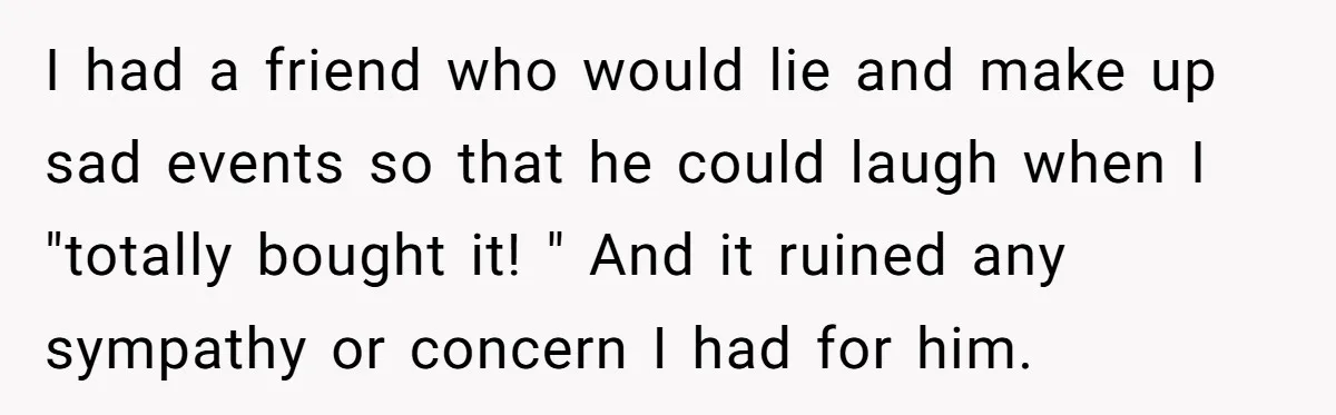 Man Pretends To Eat Only Apples For Weeks, Can’t Believe His Friends Stage An Intervention I had a friend who would lie and make up sad events so that he could laugh when I "totally bought it! " And it ruined any sympathy or concern...