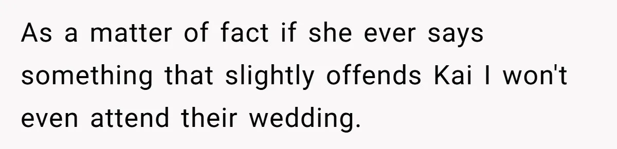 Man Agreed To Pay For The Wedding Until The Bride Made One Ugly Comment As a matter of fact if she ever says something that slightly offends Kai I won't even attend their wedding.