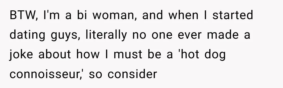Man Agreed To Pay For The Wedding Until The Bride Made One Ugly Comment BTW, I'm a bi woman, and when I started dating guys, literally no one ever made a joke about how I must be a 'hot dog connoisseur,' so consider