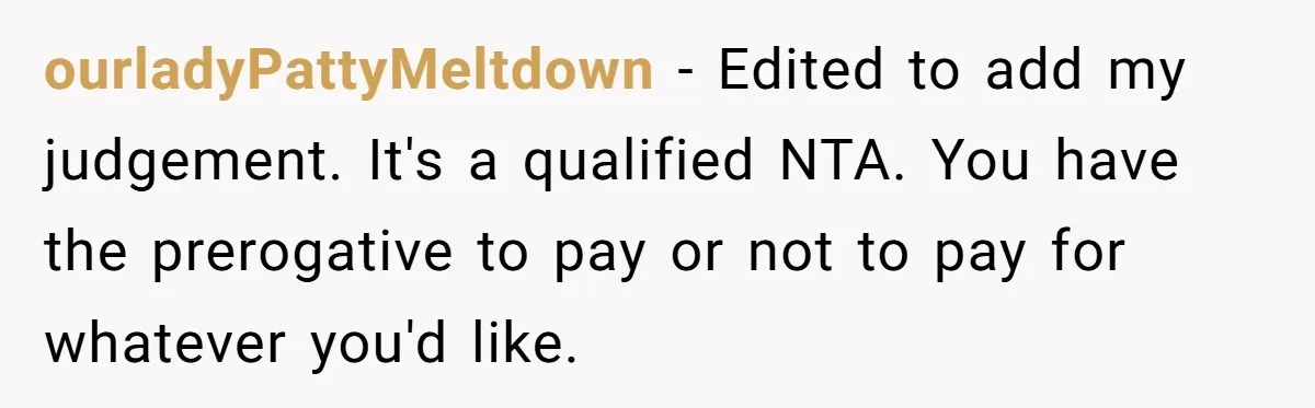 Man Agreed To Pay For The Wedding Until The Bride Made One Ugly Comment ourladyPattyMeltdown − Edited to add my judgement. It's a qualified NTA. You have the prerogative to pay or not to pay for whatever you'd like.