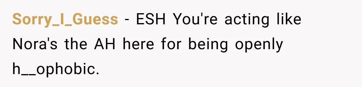 Man Agreed To Pay For The Wedding Until The Bride Made One Ugly Comment Sorry_I_Guess − ESH You're acting like Nora's the AH here for being openly h__ophobic.
