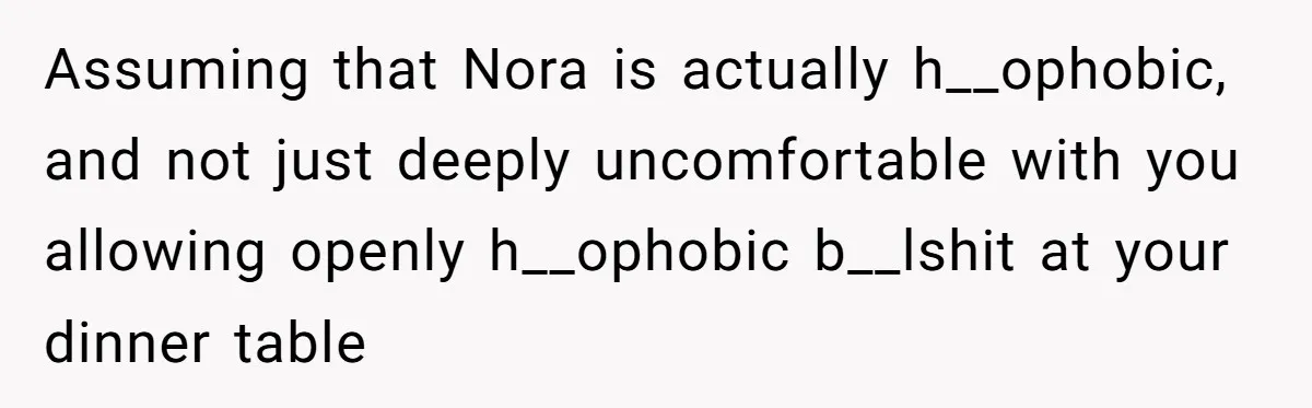 Man Agreed To Pay For The Wedding Until The Bride Made One Ugly Comment Assuming that Nora is actually h__ophobic, and not just deeply uncomfortable with you allowing openly h__ophobic b__lshit at your dinner table