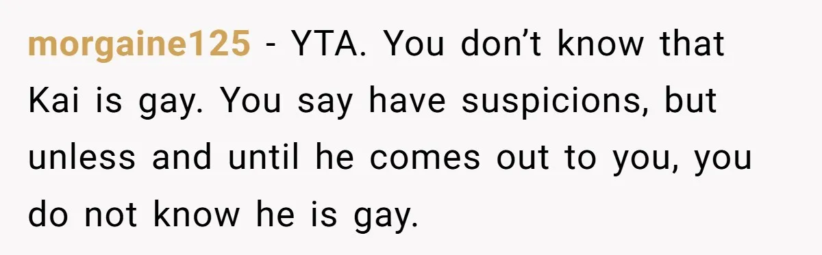 Man Agreed To Pay For The Wedding Until The Bride Made One Ugly Comment morgaine125 − YTA. You don’t know that Kai is gay. You say have suspicions, but unless and until he comes out to you, you do not know he is gay.