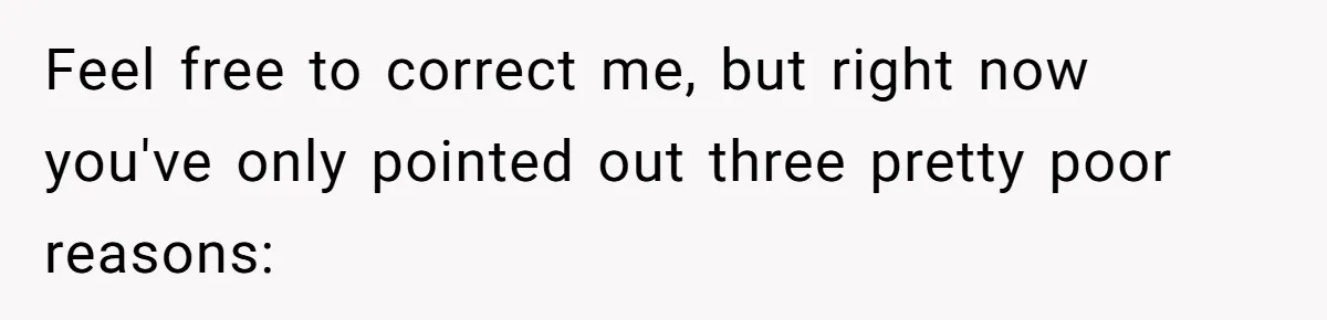 Man Agreed To Pay For The Wedding Until The Bride Made One Ugly Comment Feel free to correct me, but right now you've only pointed out three pretty poor reasons:
