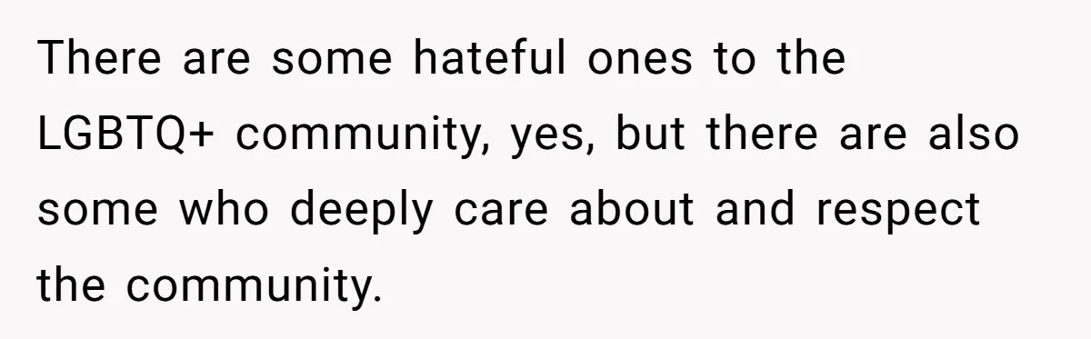 Man Agreed To Pay For The Wedding Until The Bride Made One Ugly Comment There are some hateful ones to the LGBTQ+ community, yes, but there are also some who deeply care about and respect the community.
