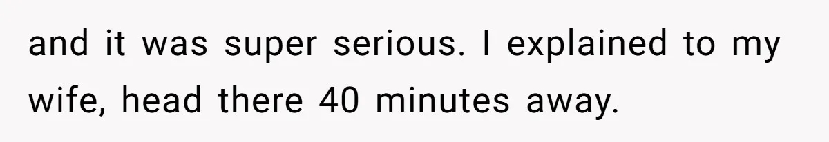 Wife Calls Husband ‘Unreliable’ After He Misses High-Risk Pregnancy Appointment For Sister’s Minor Injury and it was super serious. I explained to my wife, head there 40 minutes away.