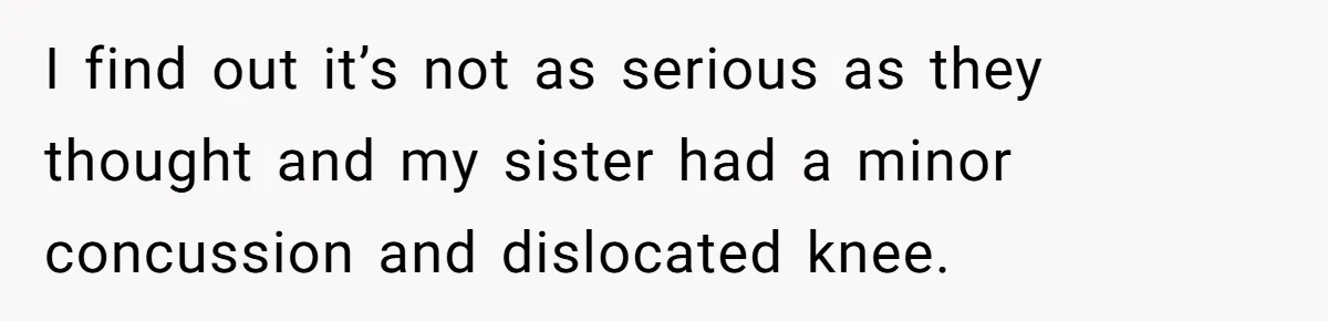 Wife Calls Husband ‘Unreliable’ After He Misses High-Risk Pregnancy Appointment For Sister’s Minor Injury I find out it’s not as serious as they thought and my sister had a minor concussion and dislocated knee.