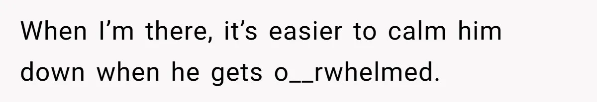 Wife Calls Husband ‘Unreliable’ After He Misses High-Risk Pregnancy Appointment For Sister’s Minor Injury When I’m there, it’s easier to calm him down when he gets o__rwhelmed.