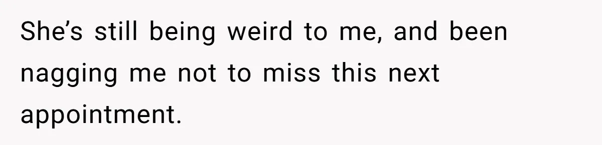 Wife Calls Husband ‘Unreliable’ After He Misses High-Risk Pregnancy Appointment For Sister’s Minor Injury She’s still being weird to me, and been nagging me not to miss this next appointment.