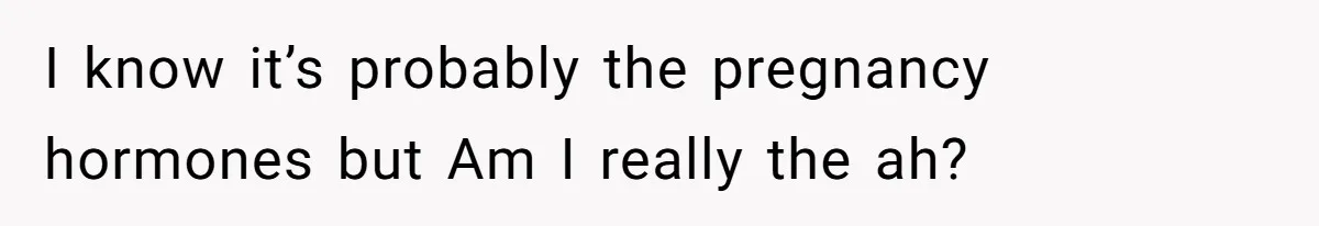 Wife Calls Husband ‘Unreliable’ After He Misses High-Risk Pregnancy Appointment For Sister’s Minor Injury I know it’s probably the pregnancy hormones but Am I really the ah?