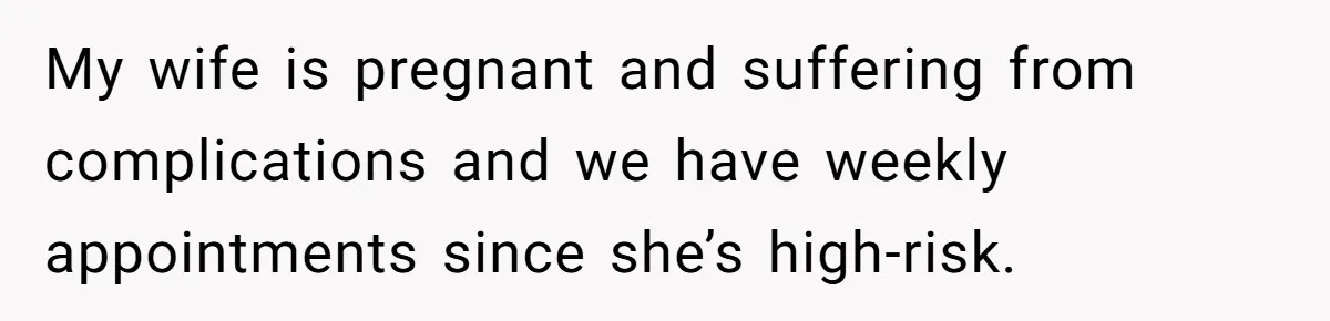 Wife Calls Husband ‘Unreliable’ After He Misses High-Risk Pregnancy Appointment For Sister’s Minor Injury My wife is pregnant and suffering from complications and we have weekly appointments since she’s high-risk.