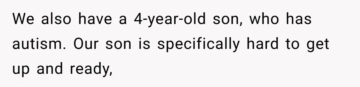 Wife Calls Husband ‘Unreliable’ After He Misses High-Risk Pregnancy Appointment For Sister’s Minor Injury We also have a 4-year-old son, who has autism. Our son is specifically hard to get up and ready,