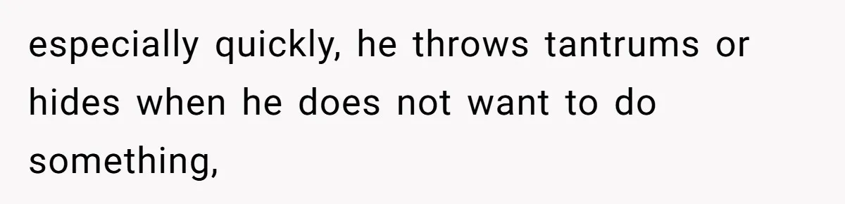 Wife Calls Husband ‘Unreliable’ After He Misses High-Risk Pregnancy Appointment For Sister’s Minor Injury especially quickly, he throws tantrums or hides when he does not want to do something,