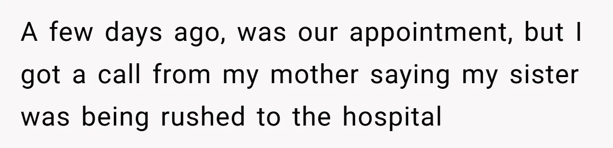 Wife Calls Husband ‘Unreliable’ After He Misses High-Risk Pregnancy Appointment For Sister’s Minor Injury A few days ago, was our appointment, but I got a call from my mother saying my sister was being rushed to the hospital