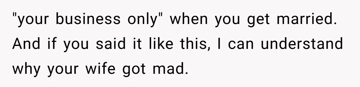 Man’s Wife Freaks Out After Learning He Had Minor Surgery at Age 4 - and Accuses Him of “Hiding” His Medical History for 30 Years "your business only" when you get married. And if you said it like this, I can understand why your wife got mad.