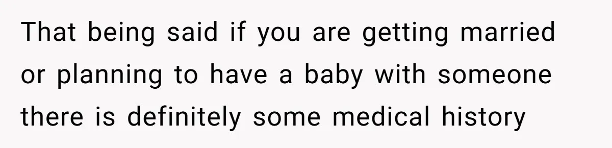 Man’s Wife Freaks Out After Learning He Had Minor Surgery at Age 4 - and Accuses Him of “Hiding” His Medical History for 30 Years That being said if you are getting married or planning to have a baby with someone there is definitely some medical history