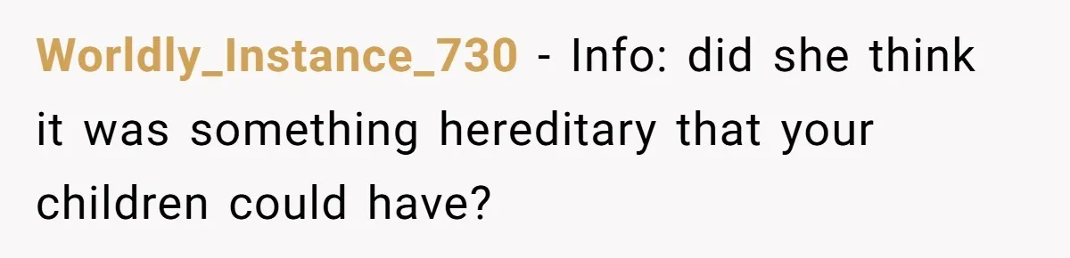 Man’s Wife Freaks Out After Learning He Had Minor Surgery at Age 4 - and Accuses Him of “Hiding” His Medical History for 30 Years Worldly_Instance_730 − Info: did she think it was something hereditary that your children could have?