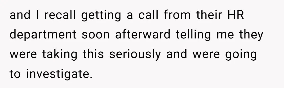 Creep Hit on an 18-Year-Old at a Career Fair - So Her Big Sister Made One Call and Ended His Career and I recall getting a call from their HR department soon afterward telling me they were taking this seriously and were going to investigate.