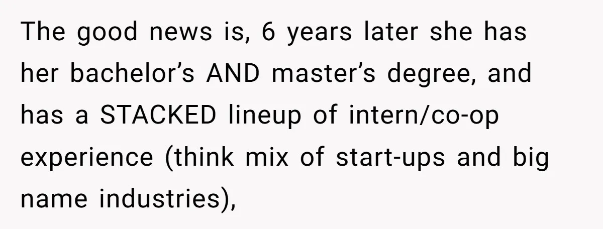 Creep Hit on an 18-Year-Old at a Career Fair - So Her Big Sister Made One Call and Ended His Career The good news is, 6 years later she has her bachelor’s AND master’s degree, and has a STACKED lineup of intern/co-op experience (think mix of start-ups and big name industries),